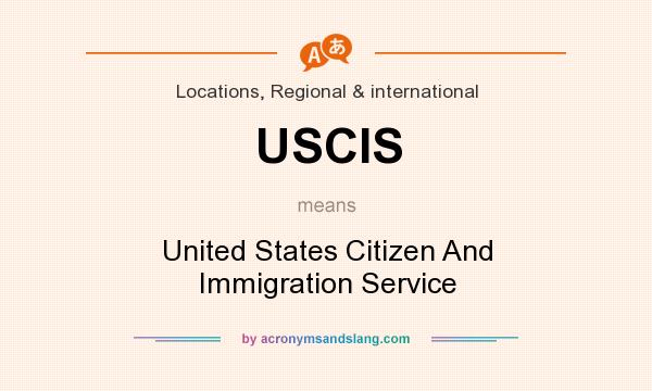 What does USCIS mean? It stands for United States Citizen And Immigration Service