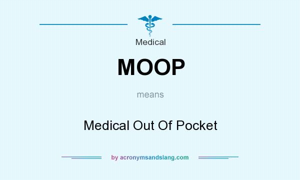 What does MOOP mean? It stands for Medical Out Of Pocket
