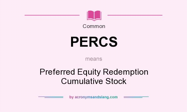 What does PERCS mean? It stands for Preferred Equity Redemption Cumulative Stock