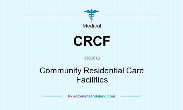 What does CRCF mean? It stands for Community Residential Care Facilities