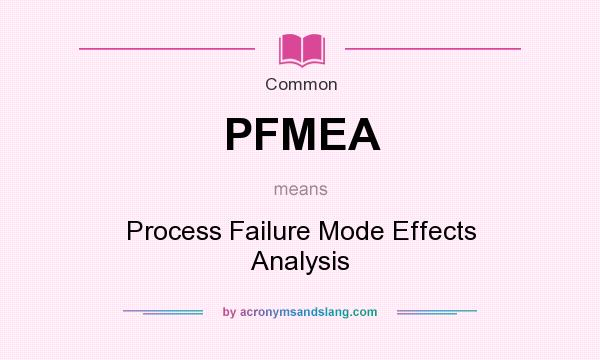 What does PFMEA mean? It stands for Process Failure Mode Effects Analysis