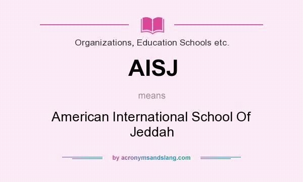 What does AISJ mean? It stands for American International School Of Jeddah