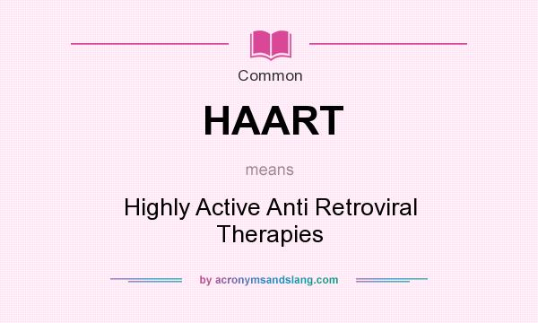 What does HAART mean? It stands for Highly Active Anti Retroviral Therapies