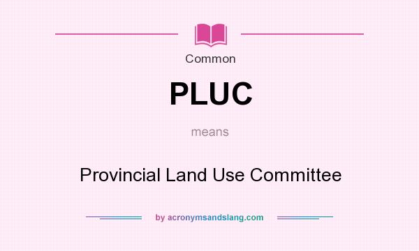 What does PLUC mean? It stands for Provincial Land Use Committee