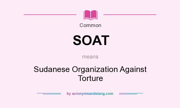 What does SOAT mean? It stands for Sudanese Organization Against Torture
