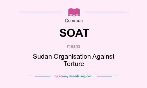 What does SOAT mean? It stands for Sudan Organisation Against Torture