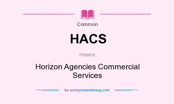 What does HACS mean? It stands for Horizon Agencies Commercial Services