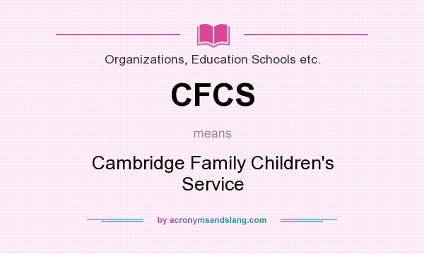 What does CFCS mean? It stands for Cambridge Family Children`s Service