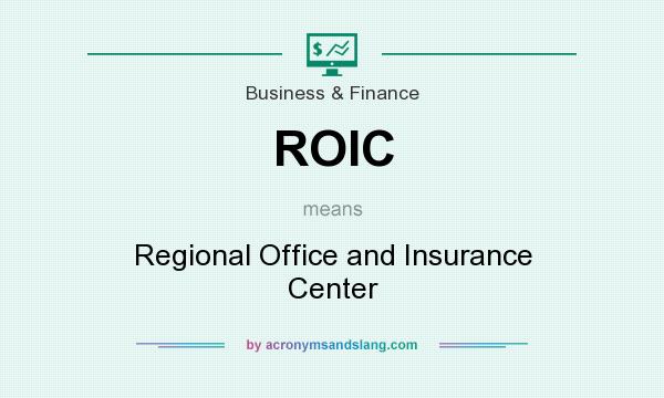 What does ROIC mean? It stands for Regional Office and Insurance Center