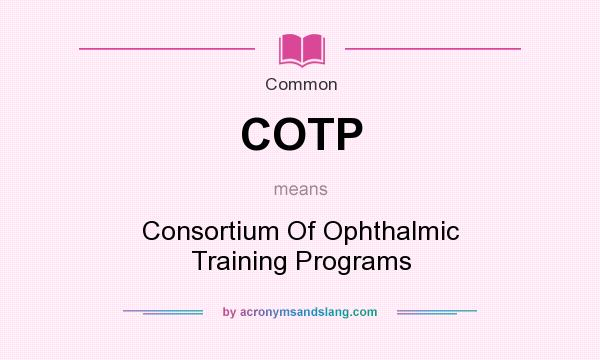 What does COTP mean? It stands for Consortium Of Ophthalmic Training Programs