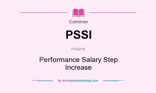 What does PSSI mean? It stands for Performance Salary Step Increase