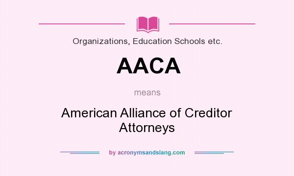 What does AACA mean? It stands for American Alliance of Creditor Attorneys