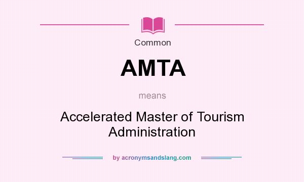 What does AMTA mean? It stands for Accelerated Master of Tourism Administration