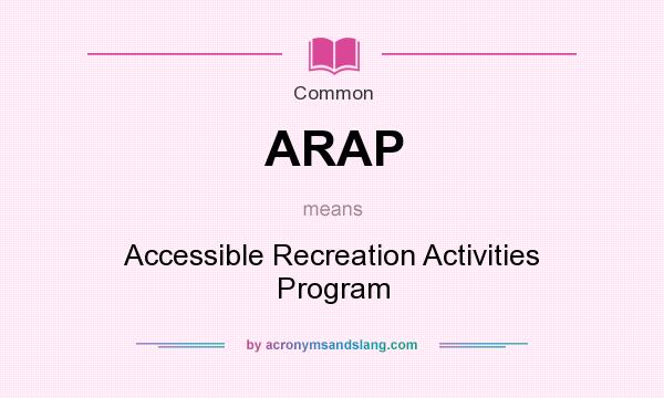 What does ARAP mean? It stands for Accessible Recreation Activities Program