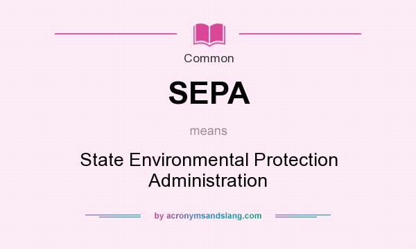 What does SEPA mean? It stands for State Environmental Protection Administration