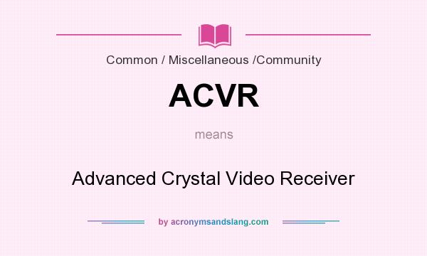 What does ACVR mean? It stands for Advanced Crystal Video Receiver