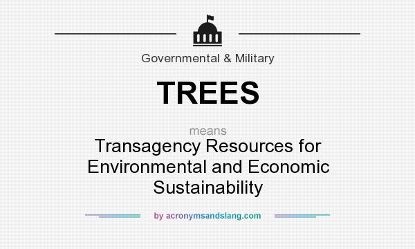 What does TREES mean? It stands for Transagency Resources for Environmental and Economic Sustainability