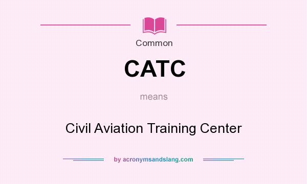 What does CATC mean? It stands for Civil Aviation Training Center