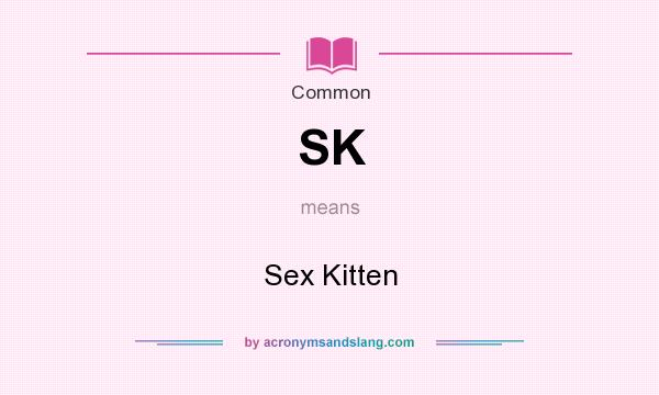 What does SK mean? It stands for Sex Kitten