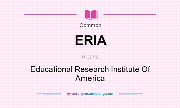 What does ERIA mean? It stands for Educational Research Institute Of America