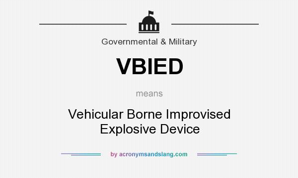 What does VBIED mean? It stands for Vehicular Borne Improvised Explosive Device