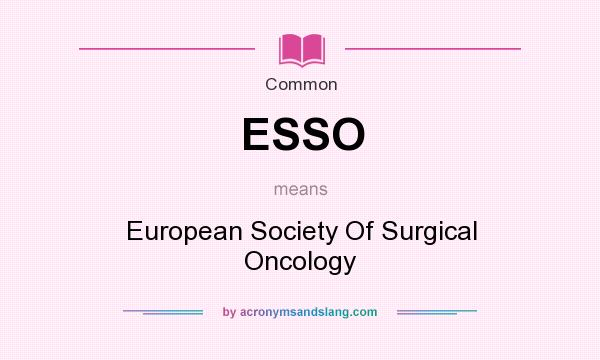 What does ESSO mean? It stands for European Society Of Surgical Oncology