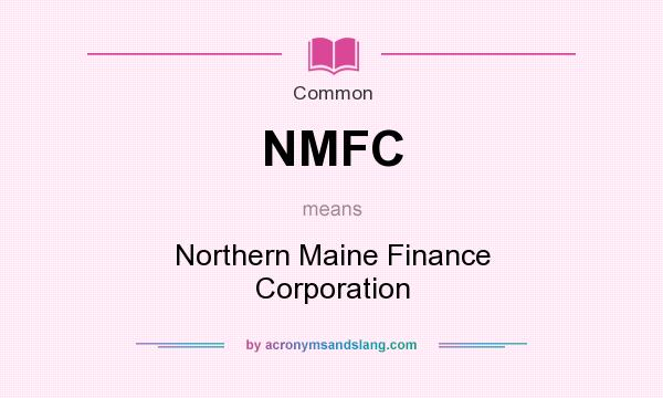 What does NMFC mean? It stands for Northern Maine Finance Corporation