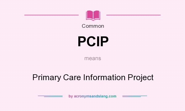 What does PCIP mean? It stands for Primary Care Information Project