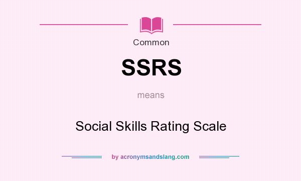 What does SSRS mean? It stands for Social Skills Rating Scale