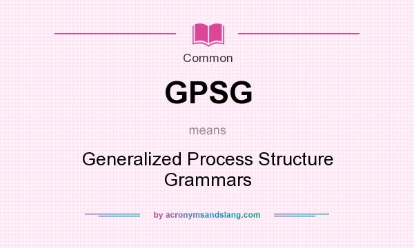 What does GPSG mean? It stands for Generalized Process Structure Grammars