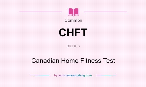 What does CHFT mean? It stands for Canadian Home Fitness Test