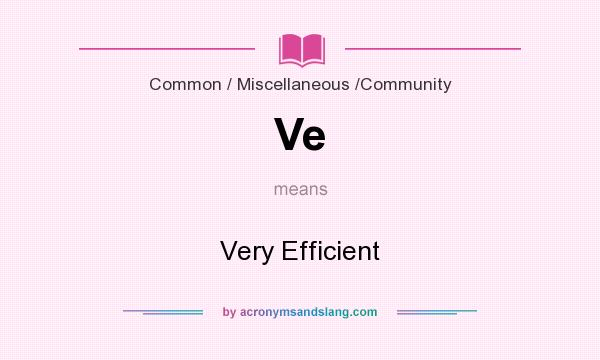 What does Ve mean? It stands for Very Efficient