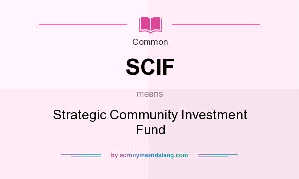 What does SCIF mean? It stands for Strategic Community Investment Fund