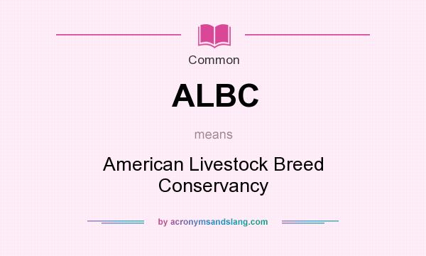 What does ALBC mean? It stands for American Livestock Breed Conservancy