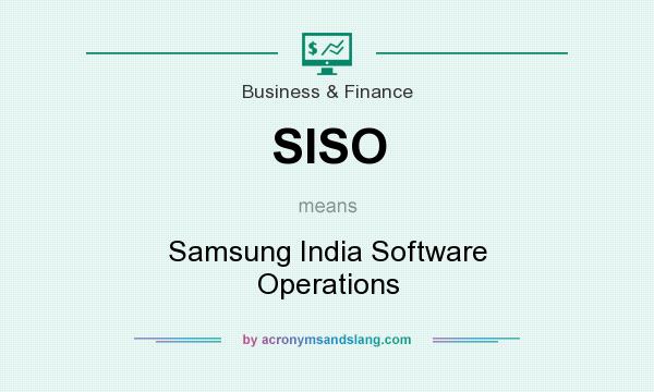 What does SISO mean? It stands for Samsung India Software Operations