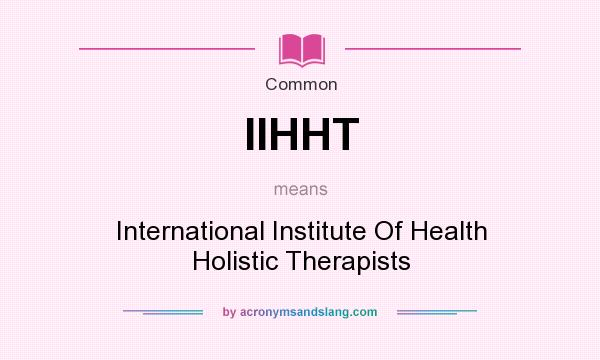 What does IIHHT mean? It stands for International Institute Of Health Holistic Therapists