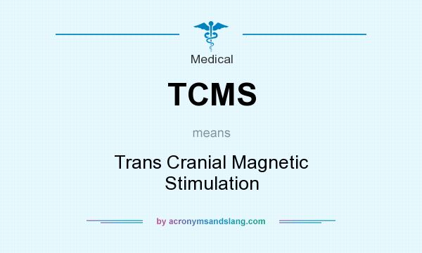 What does TCMS mean? It stands for Trans Cranial Magnetic Stimulation