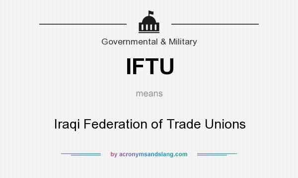What does IFTU mean? It stands for Iraqi Federation of Trade Unions