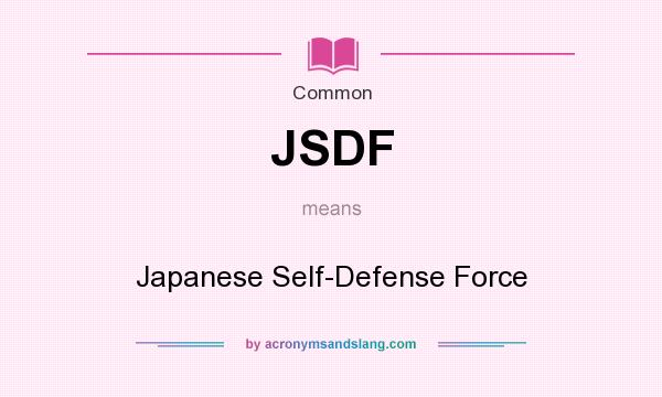What does JSDF mean? It stands for Japanese Self-Defense Force