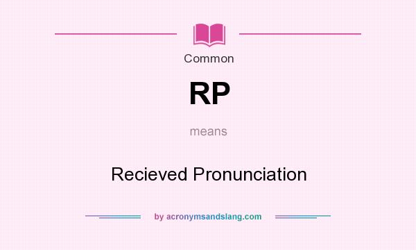 What does RP mean? It stands for Recieved Pronunciation