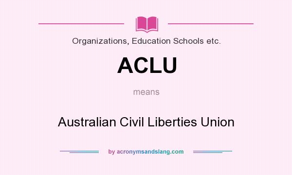 What does ACLU mean? It stands for Australian Civil Liberties Union