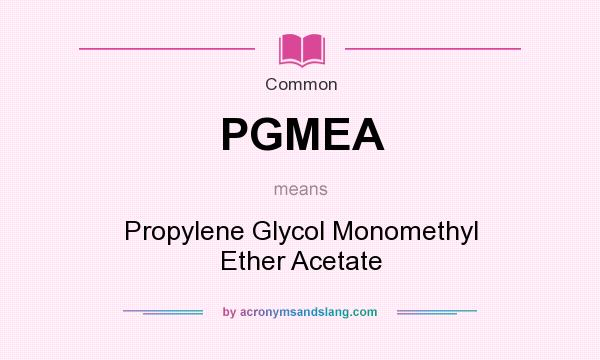 What does PGMEA mean? It stands for Propylene Glycol Monomethyl Ether Acetate