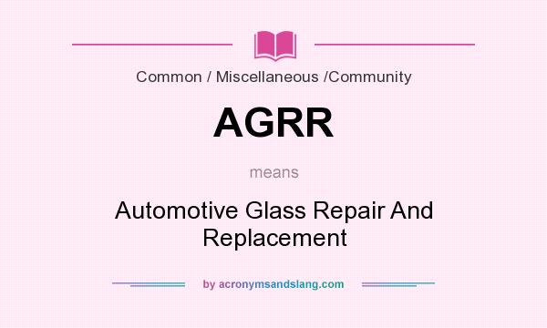 What does AGRR mean? It stands for Automotive Glass Repair And Replacement