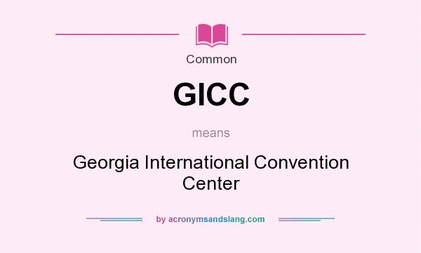 What does GICC mean? It stands for Georgia International Convention Center