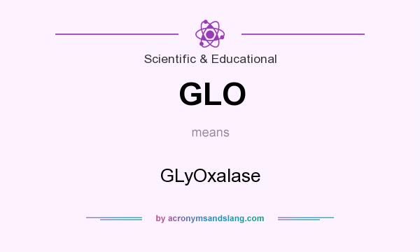 What does GLO mean? It stands for GLyOxalase
