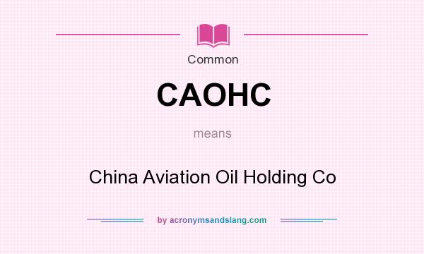 What does CAOHC mean? It stands for China Aviation Oil Holding Co