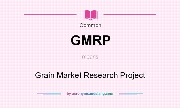 What does GMRP mean? It stands for Grain Market Research Project
