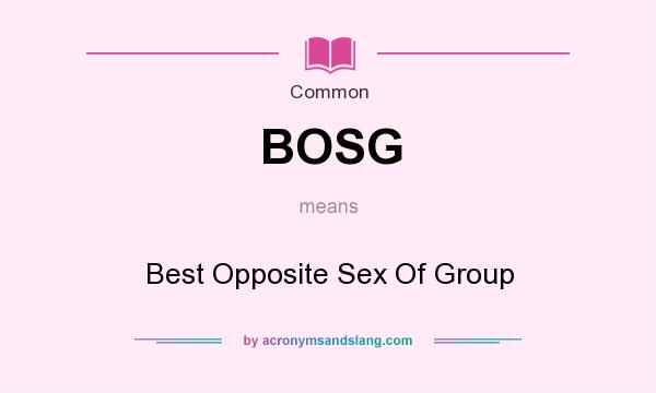 What does BOSG mean? It stands for Best Opposite Sex Of Group