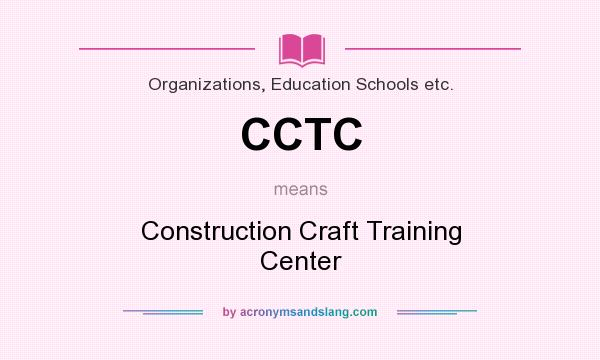 What does CCTC mean? It stands for Construction Craft Training Center