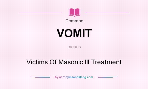 What does VOMIT mean? It stands for Victims Of Masonic Ill Treatment